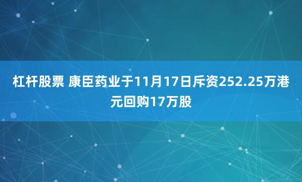 杠杆股票 康臣药业于11月17日斥资252.25万港元回购17万股