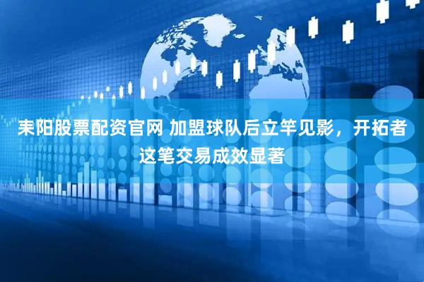 耒阳股票配资官网 加盟球队后立竿见影，开拓者这笔交易成效显著